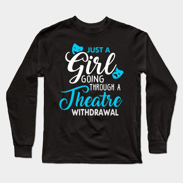 Just a Girl Going Through a Theatre Withdrawal Long Sleeve T-Shirt by KsuAnn